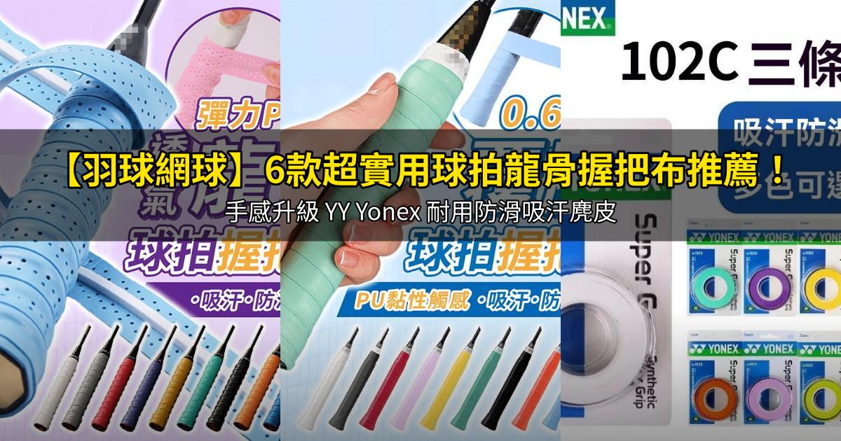 2026【羽球網球】6款超實用球拍龍骨握把布推薦！手感升級 YY Yonex 耐用防滑吸汗麂皮｜PTT/Dcard嚴選