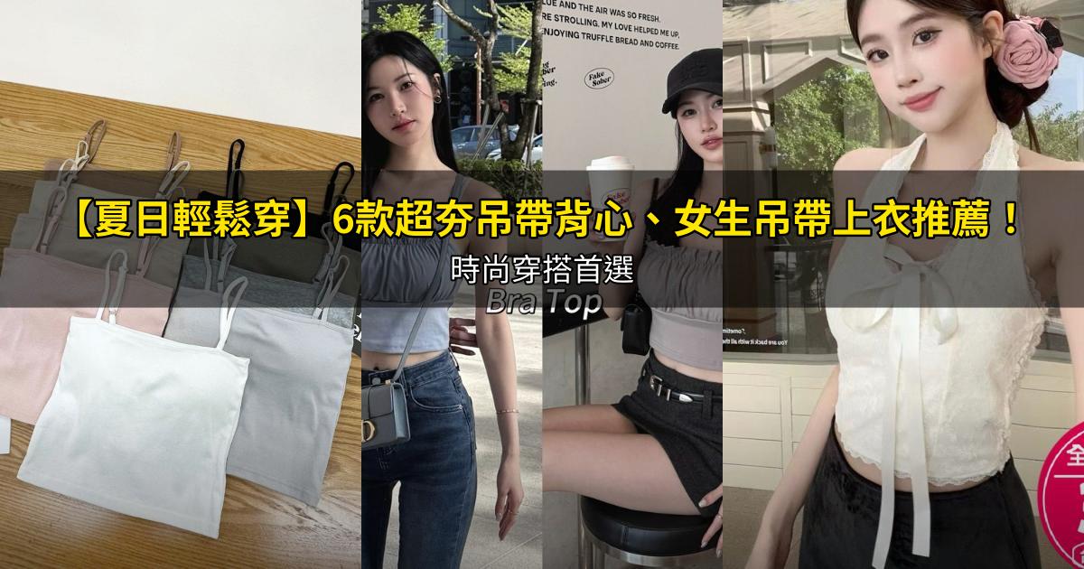 2026【夏日輕鬆穿】6款超夯吊帶背心、女生吊帶上衣推薦!時尚穿搭首選|PTT/Dcard嚴選