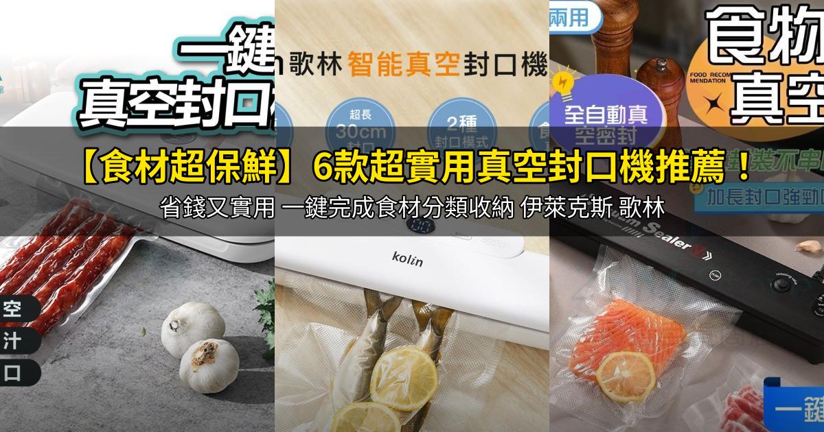 2026【食材超保鮮】6款超實用真空封口機推薦！省錢又實用 一鍵完成食材分類收納 伊萊克斯 歌林｜PTT/Dcard嚴選